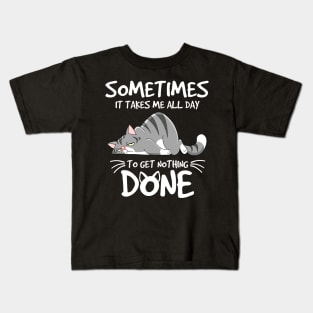 Some Times It Takes Me All Day To get Nothing Done Kids T-Shirt